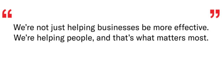 We not just helping businesses be more effective. We're helping people, that's what matters most. We not just helping businesses be more effective. We're helping people, that's what matters most.
